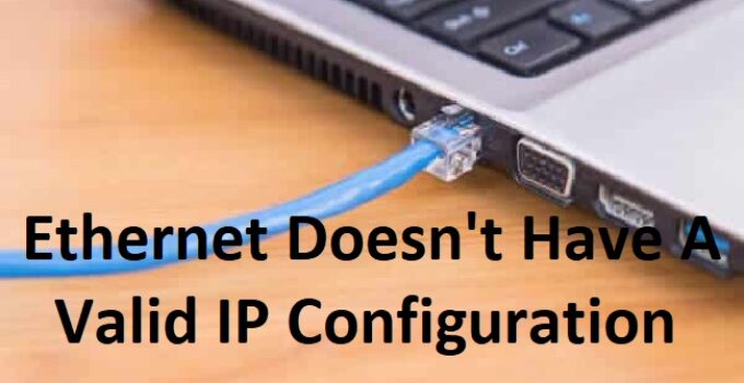 Ethernet Doesn't Have A Valid IP Configuration