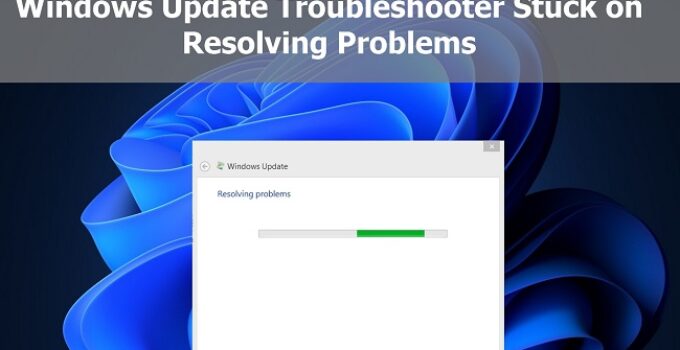 Windows Update Troubleshooter Stuck on Resolving Problems